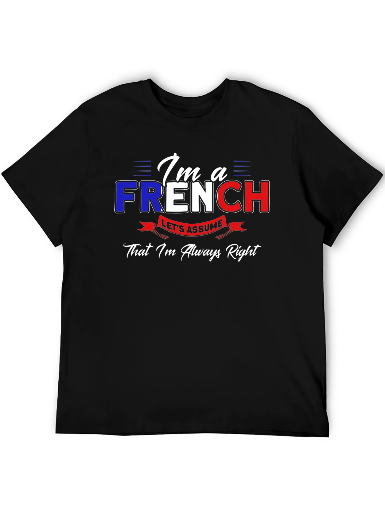 Im French Lets Assume Im Always Right T-Shirt