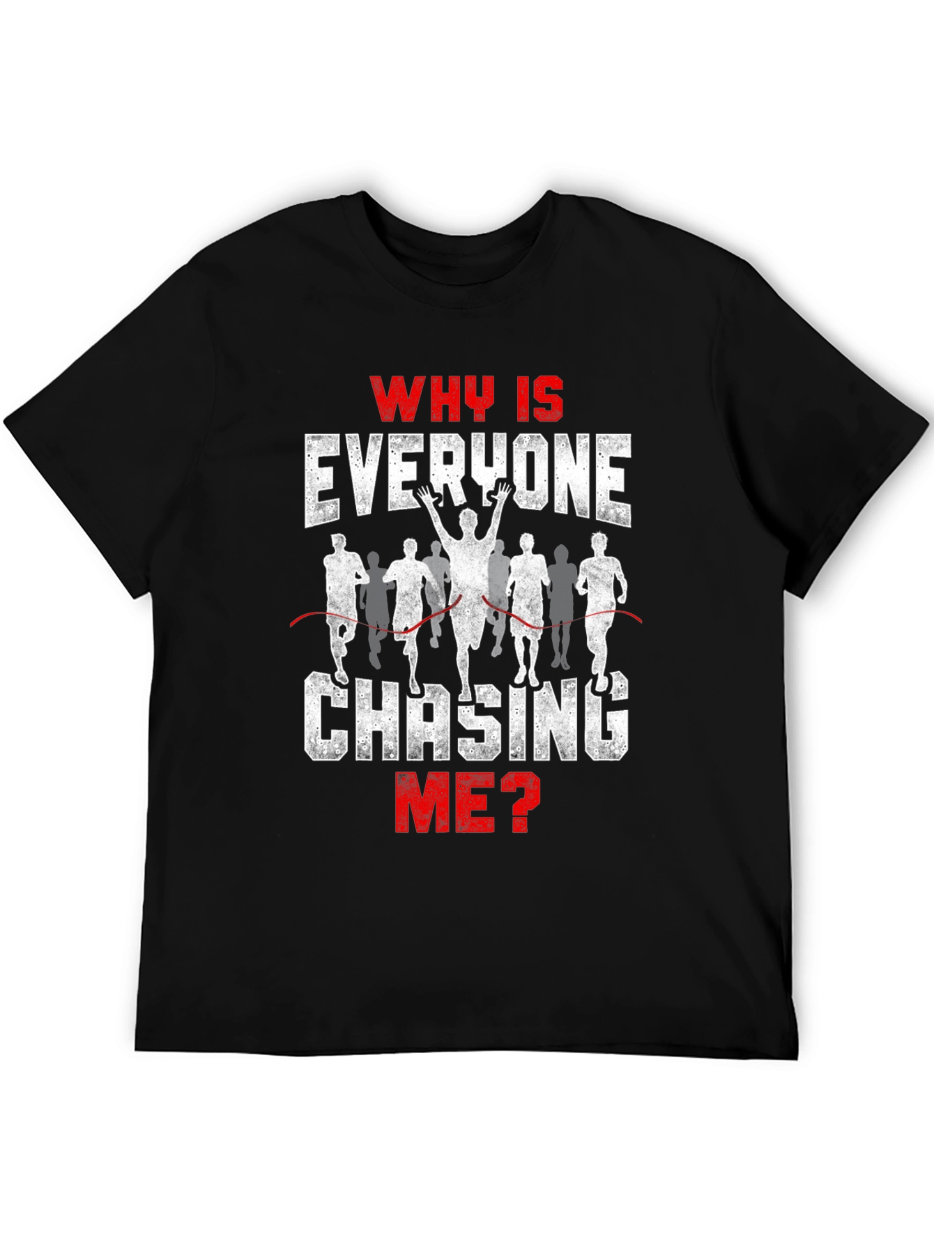 Funny Running T-Shirt - Why Is Everyone Chasing Me?