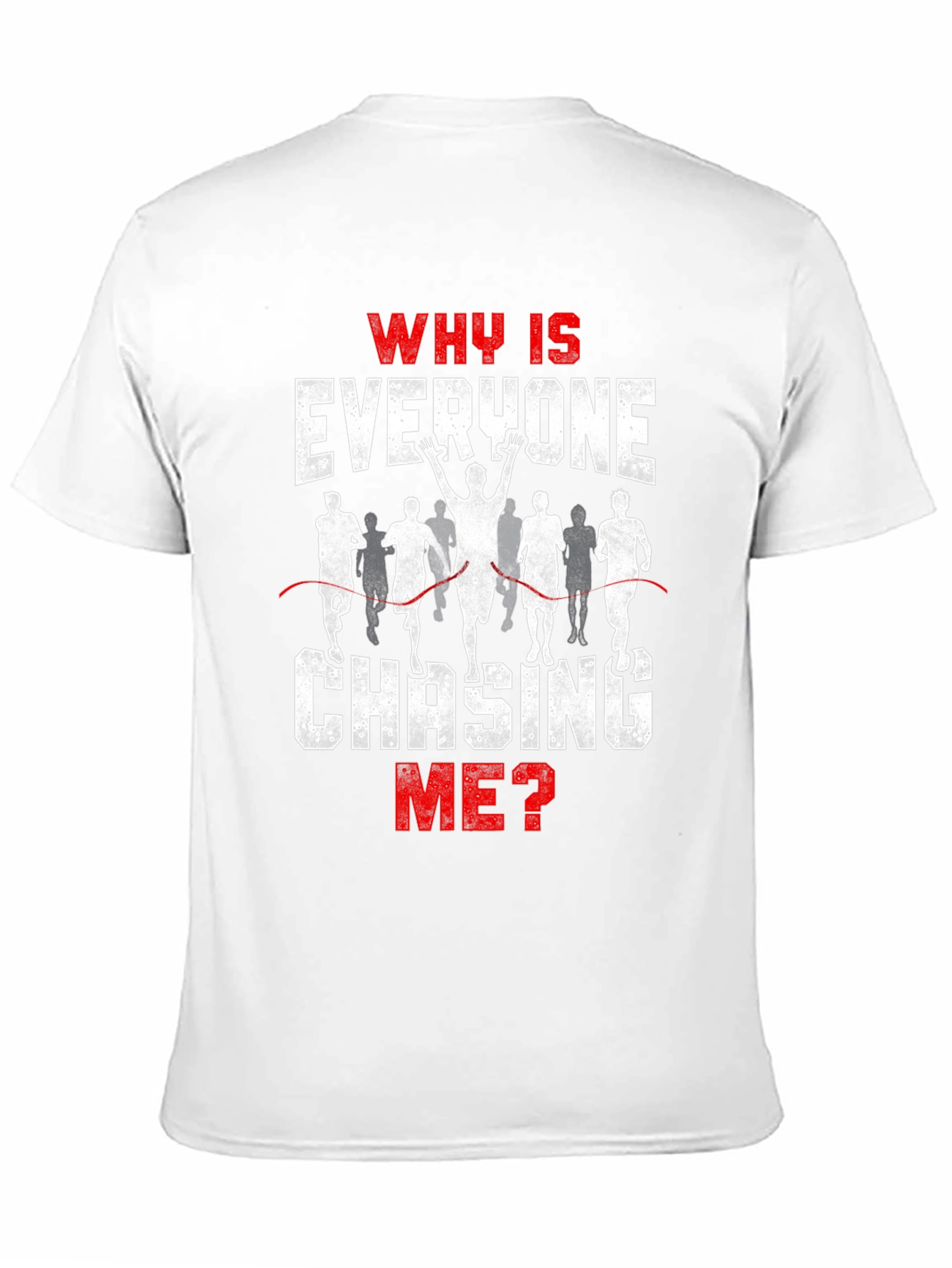 Funny Running T-Shirt - Why Is Everyone Chasing Me?