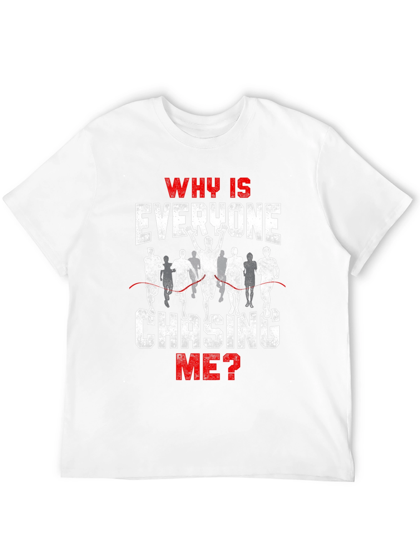 Funny Running T-Shirt - Why Is Everyone Chasing Me?