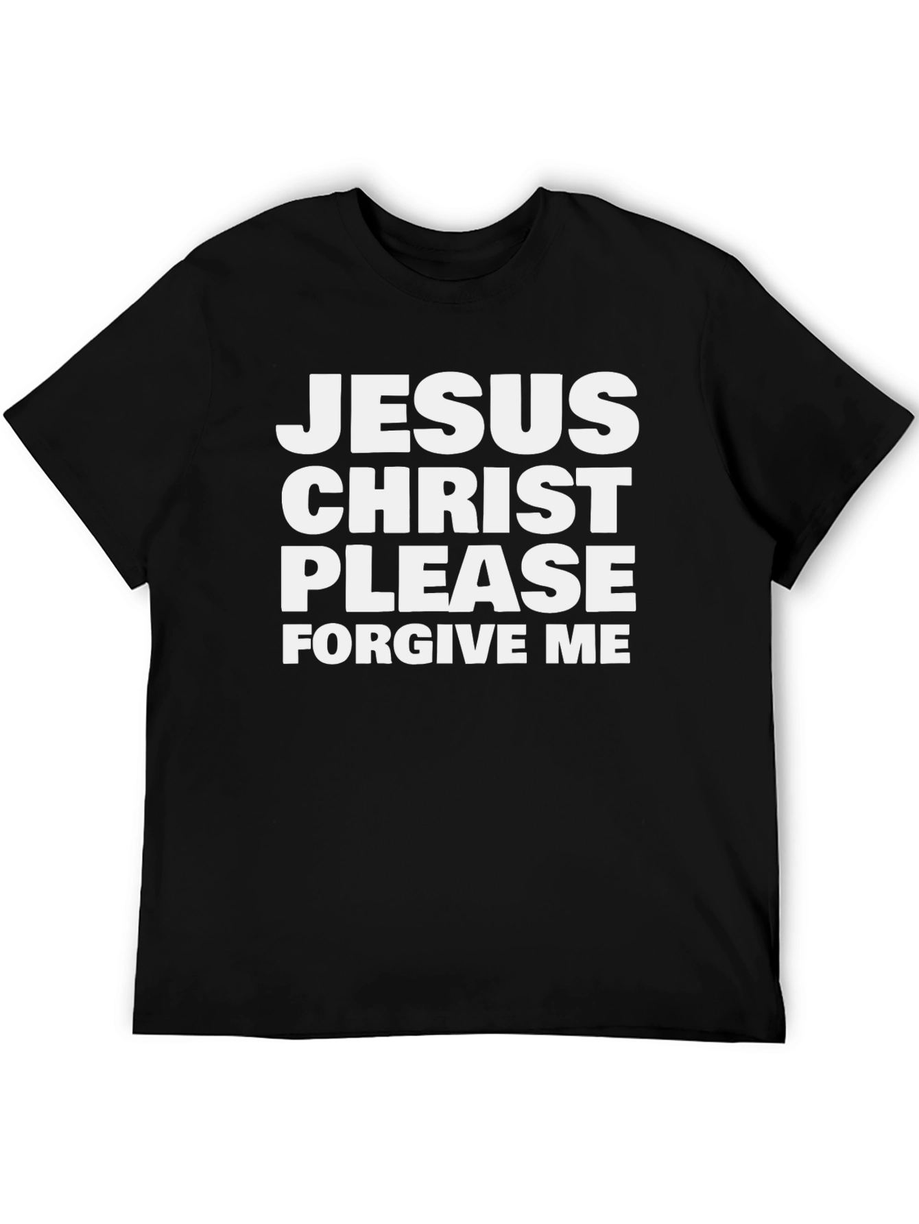 Jesus Christ Please Forgive Me T-Shirt