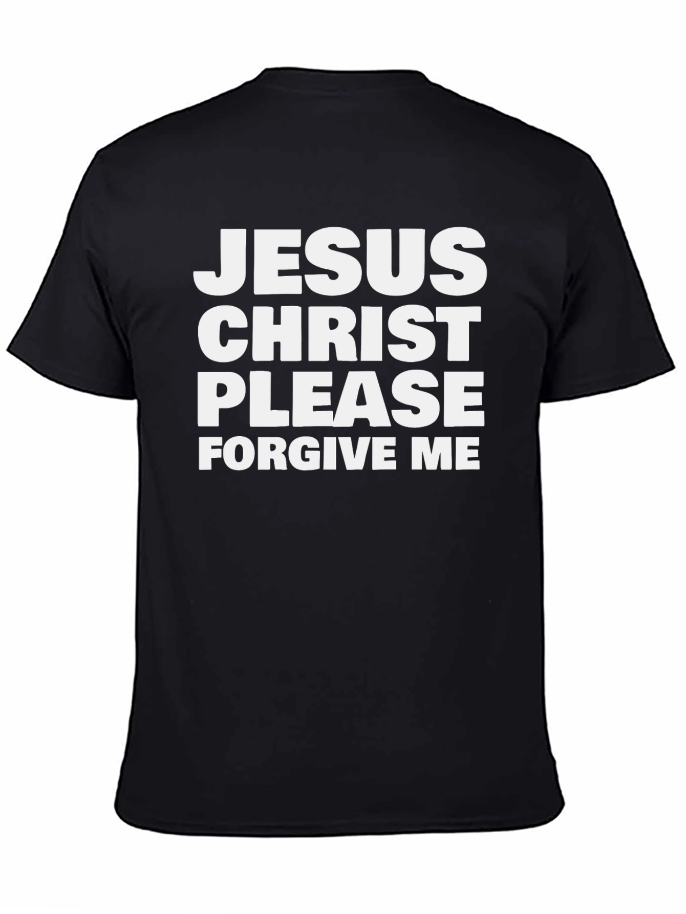 Jesus Christ Please Forgive Me T-Shirt