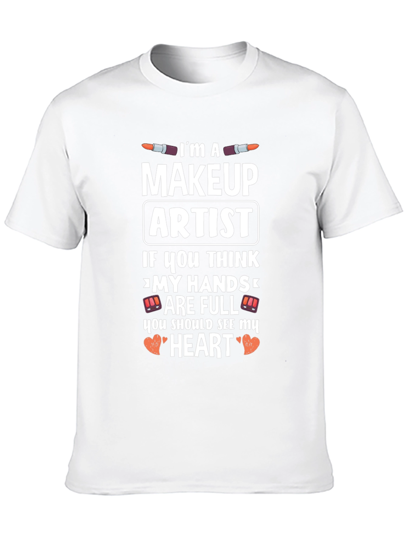 Makeup Artist T-Shirt - Full Hands Full Heart Design