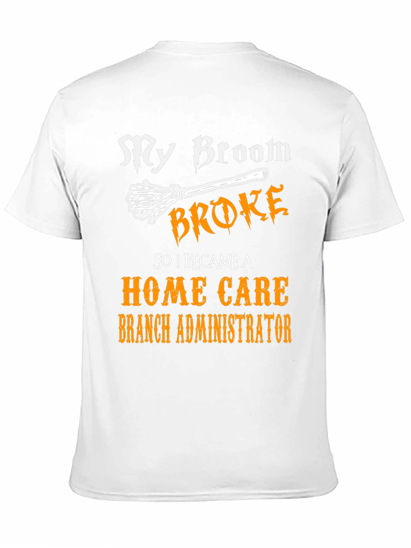 My Broom Broke Home Care Branch Administrator T-Shirt
