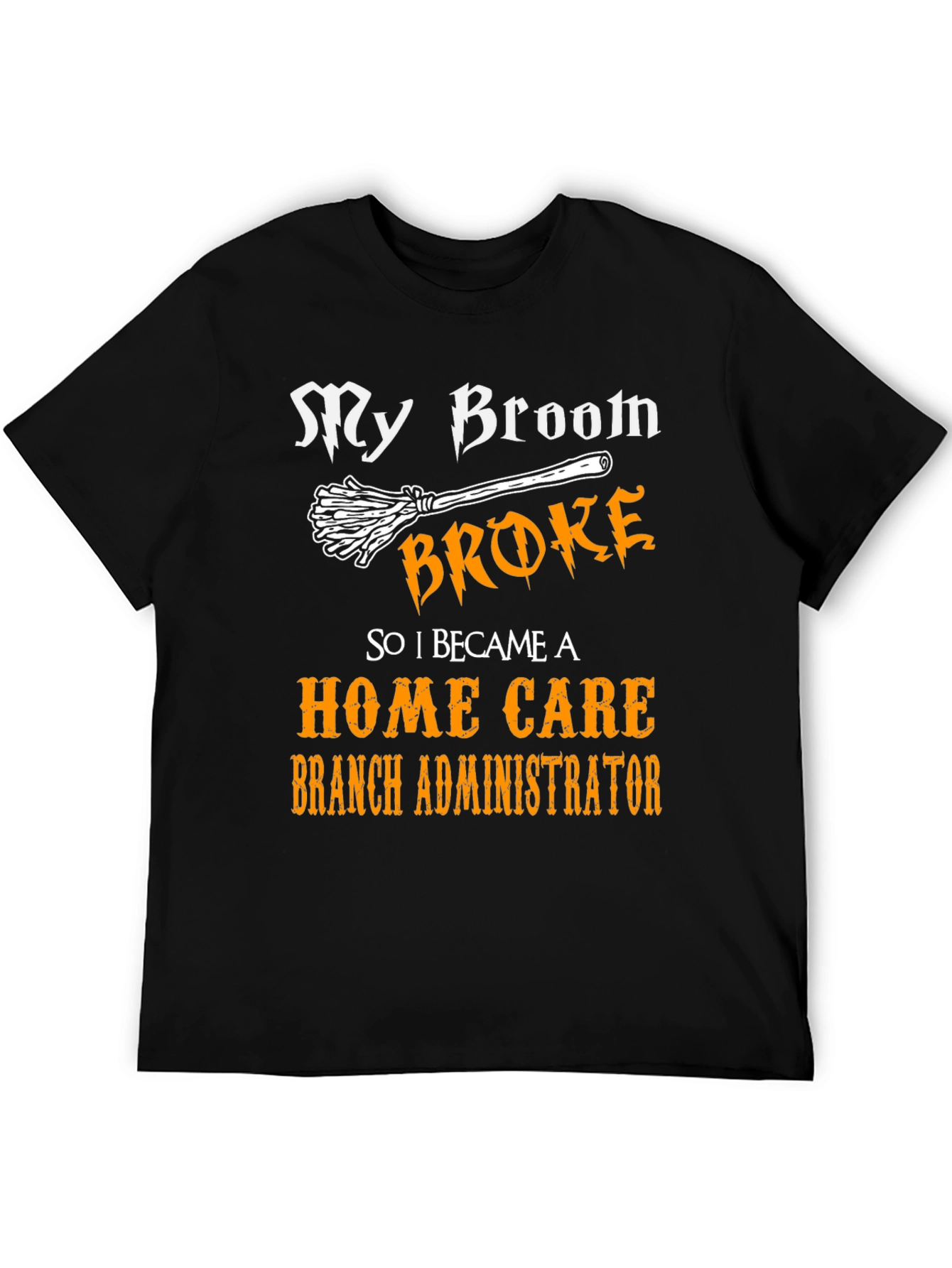 My Broom Broke Home Care Branch Administrator T-Shirt