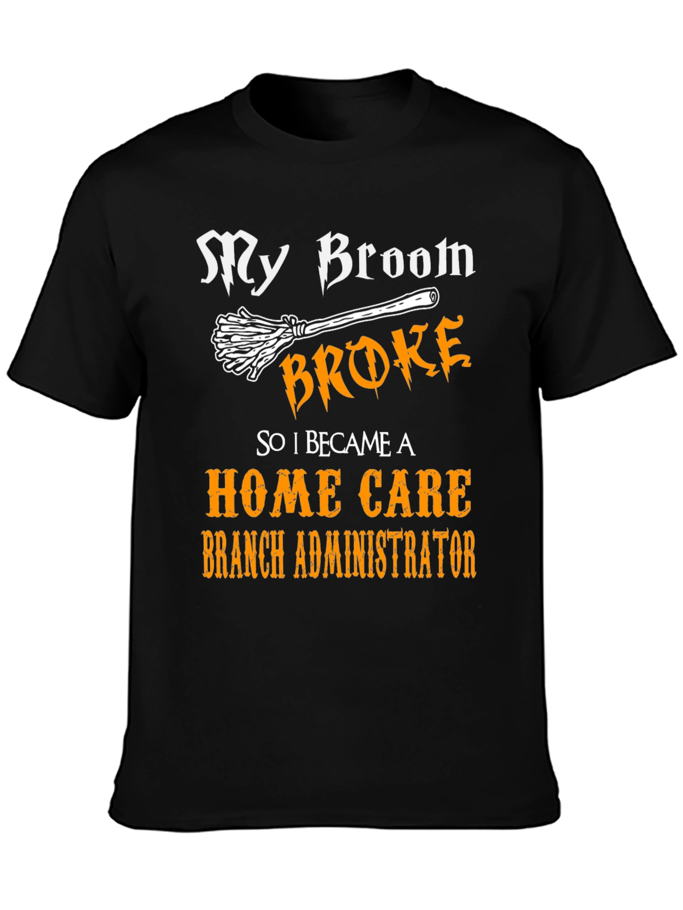 My Broom Broke Home Care Branch Administrator T-Shirt