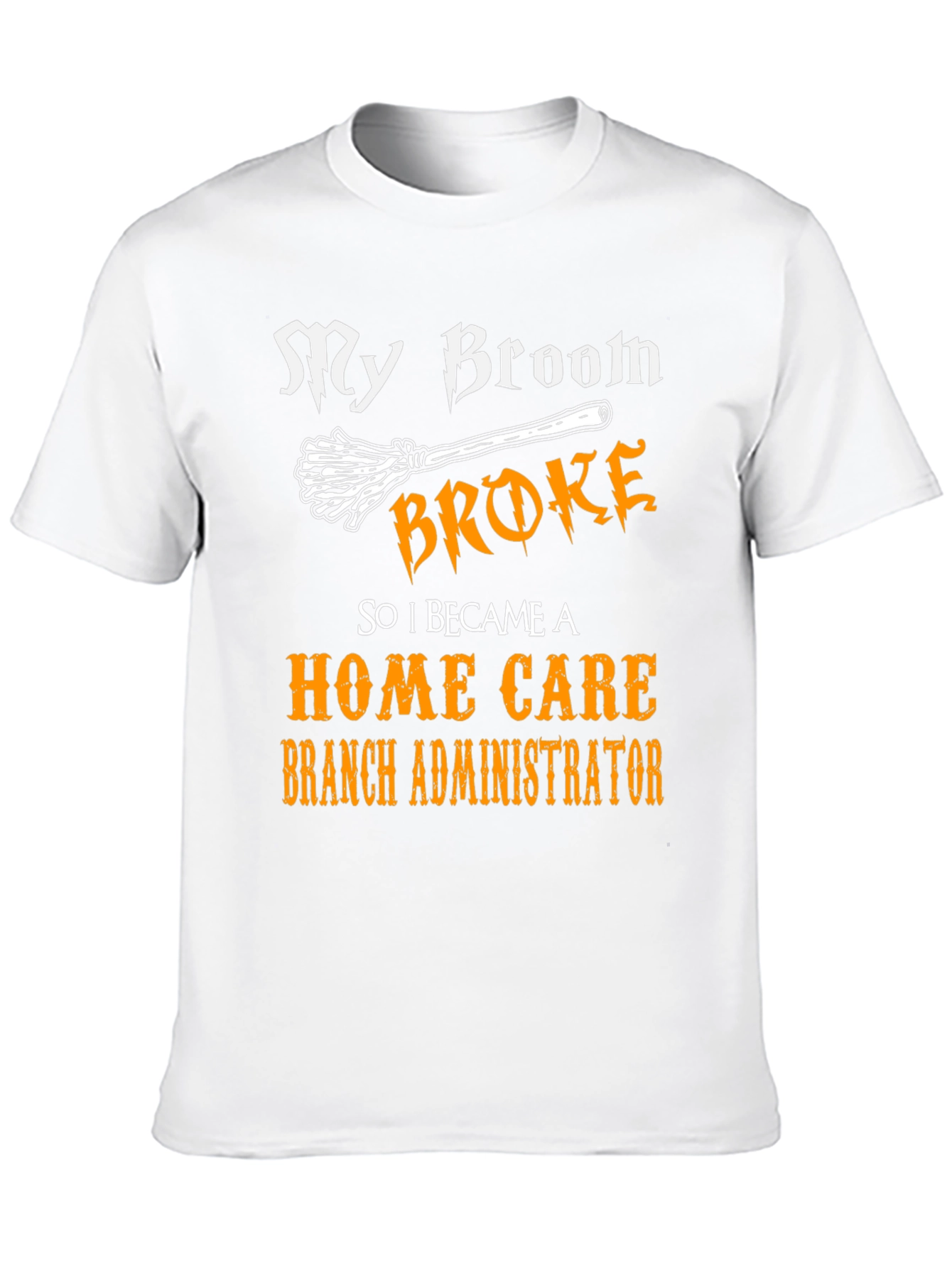My Broom Broke Home Care Branch Administrator T-Shirt