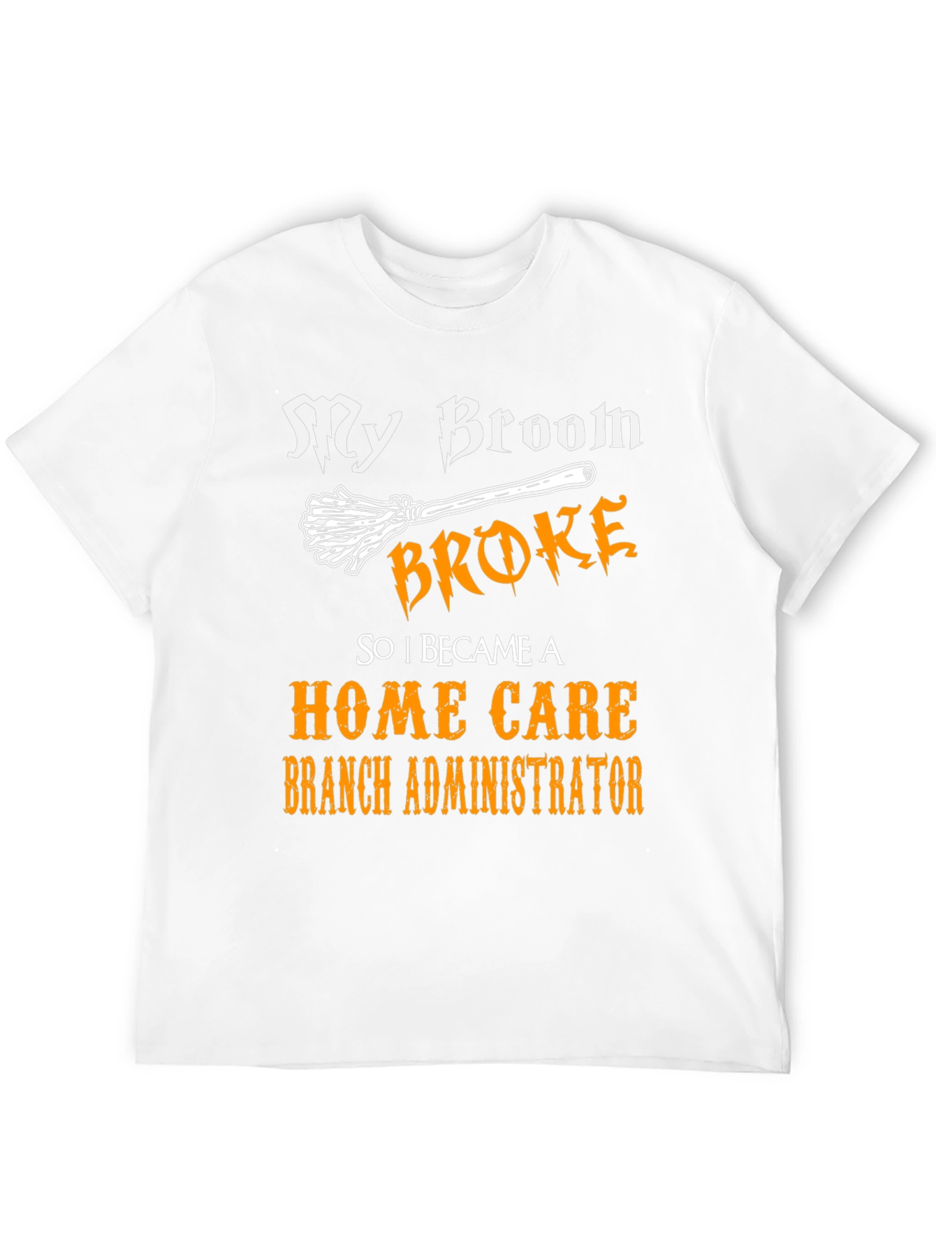 My Broom Broke Home Care Branch Administrator T-Shirt