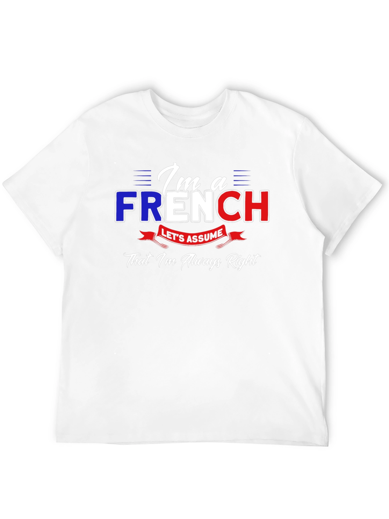 Im French Lets Assume Im Always Right T-Shirt