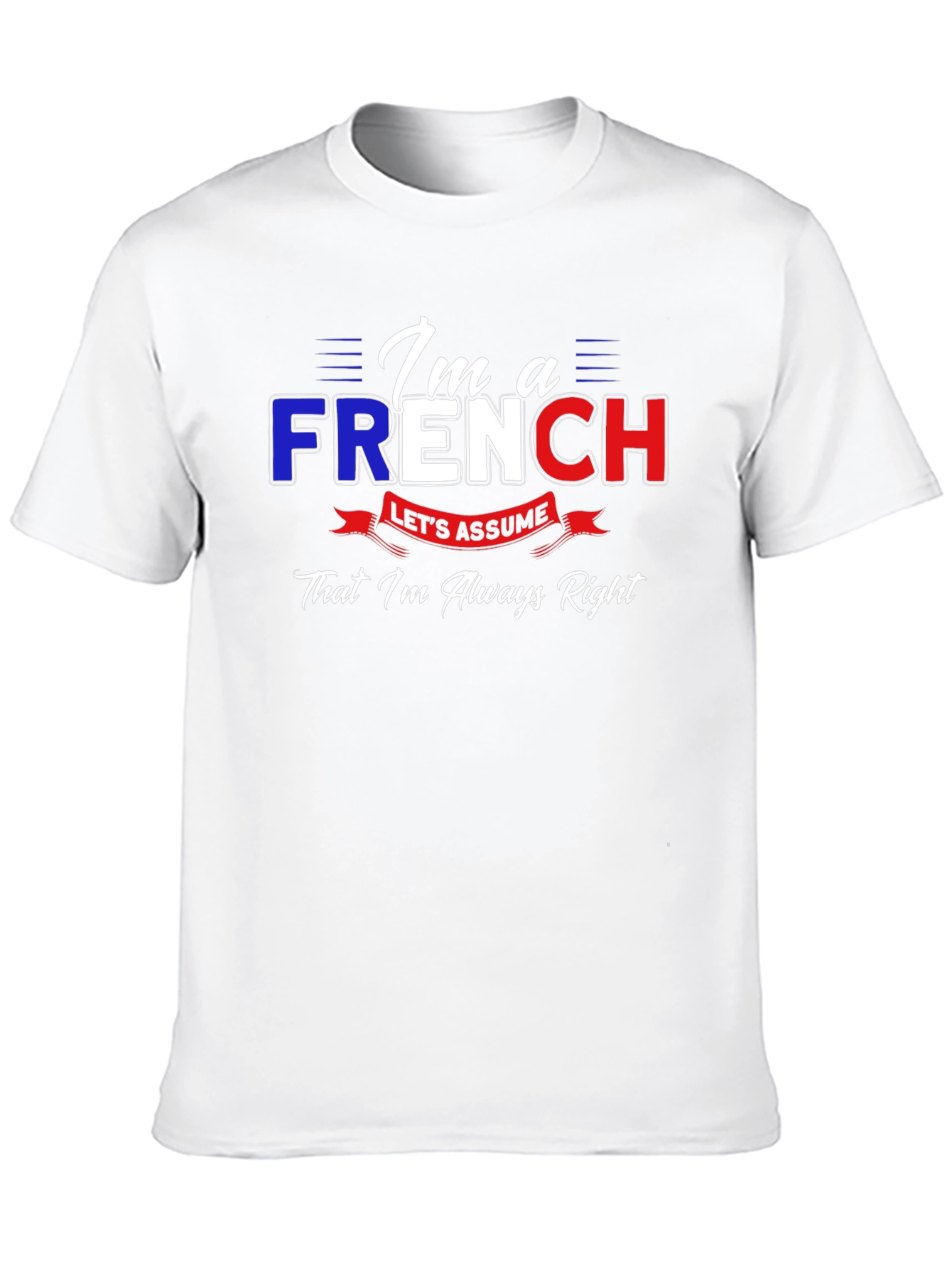 Im French Lets Assume Im Always Right T-Shirt