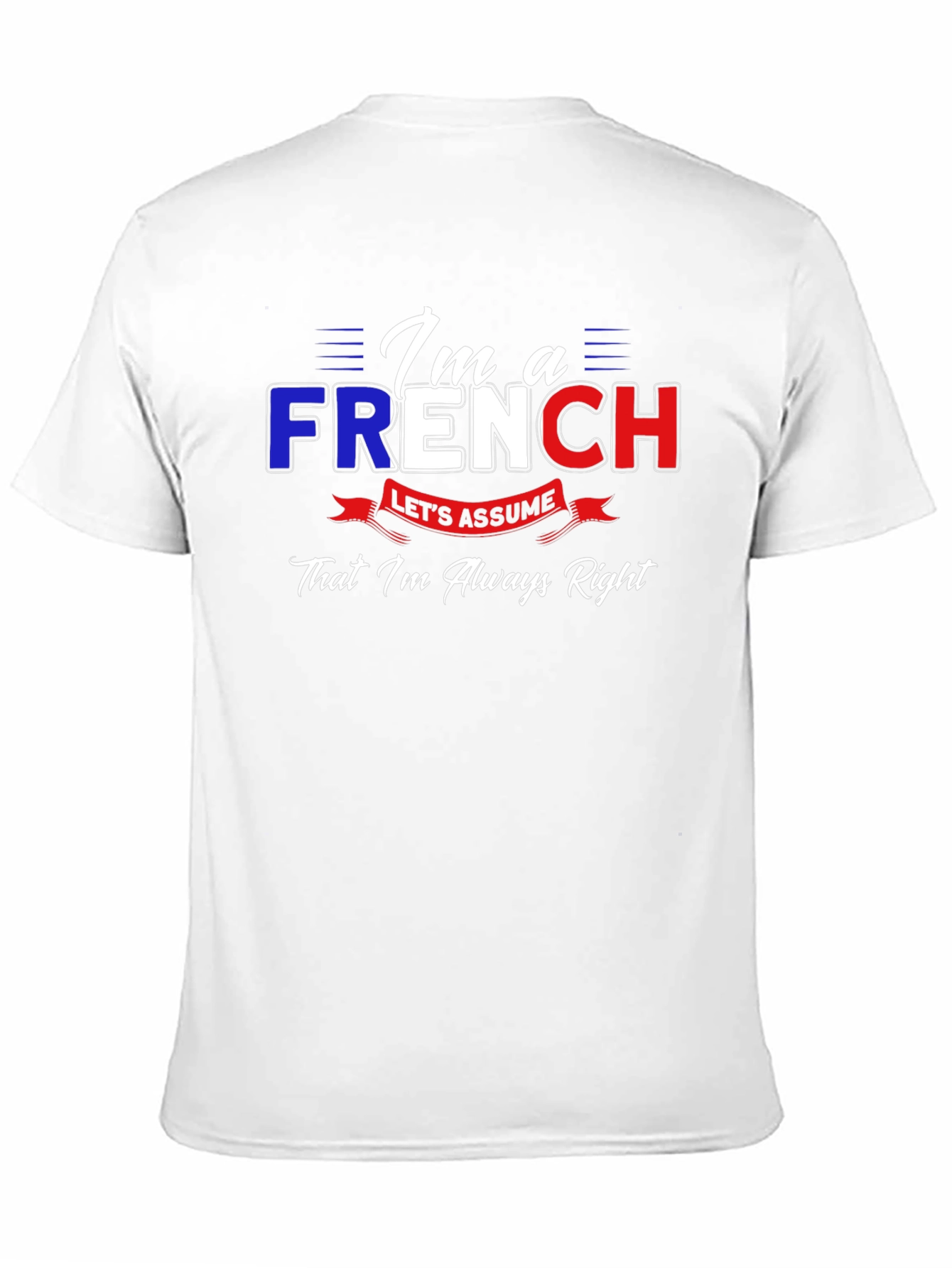 Im French Lets Assume Im Always Right T-Shirt