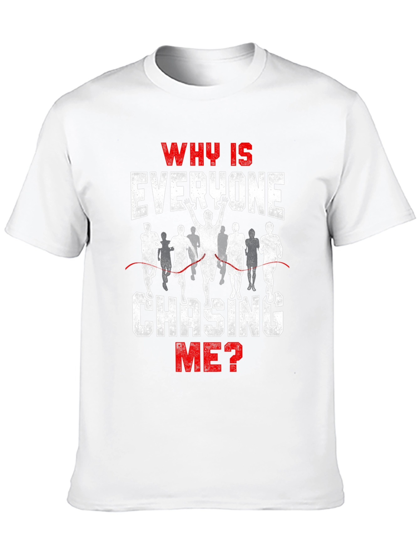 Funny Running T-Shirt - Why Is Everyone Chasing Me?