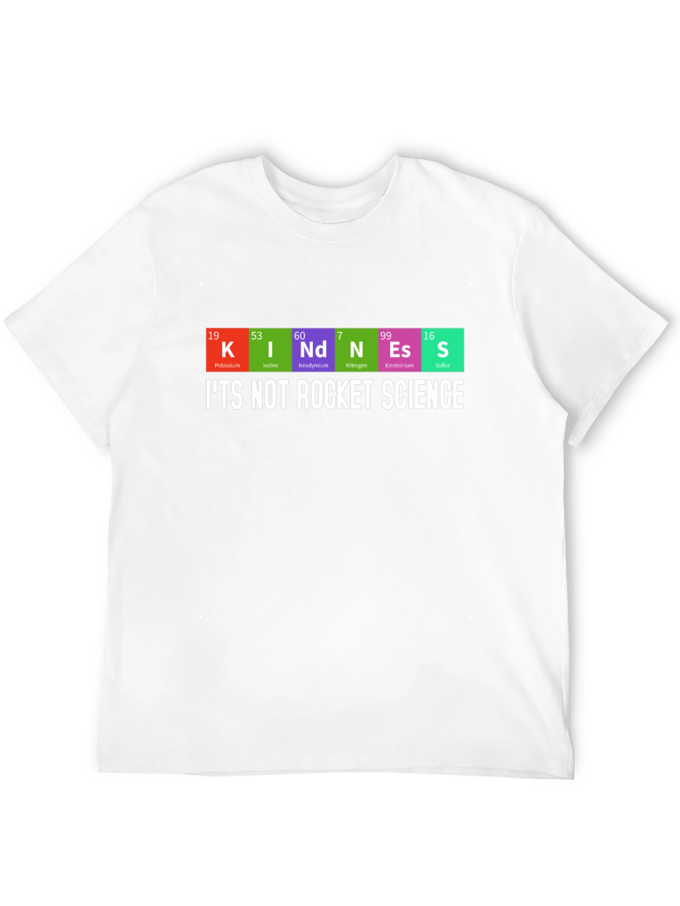 Kindness Periodic Table T-Shirt - Its Not Rocket Science