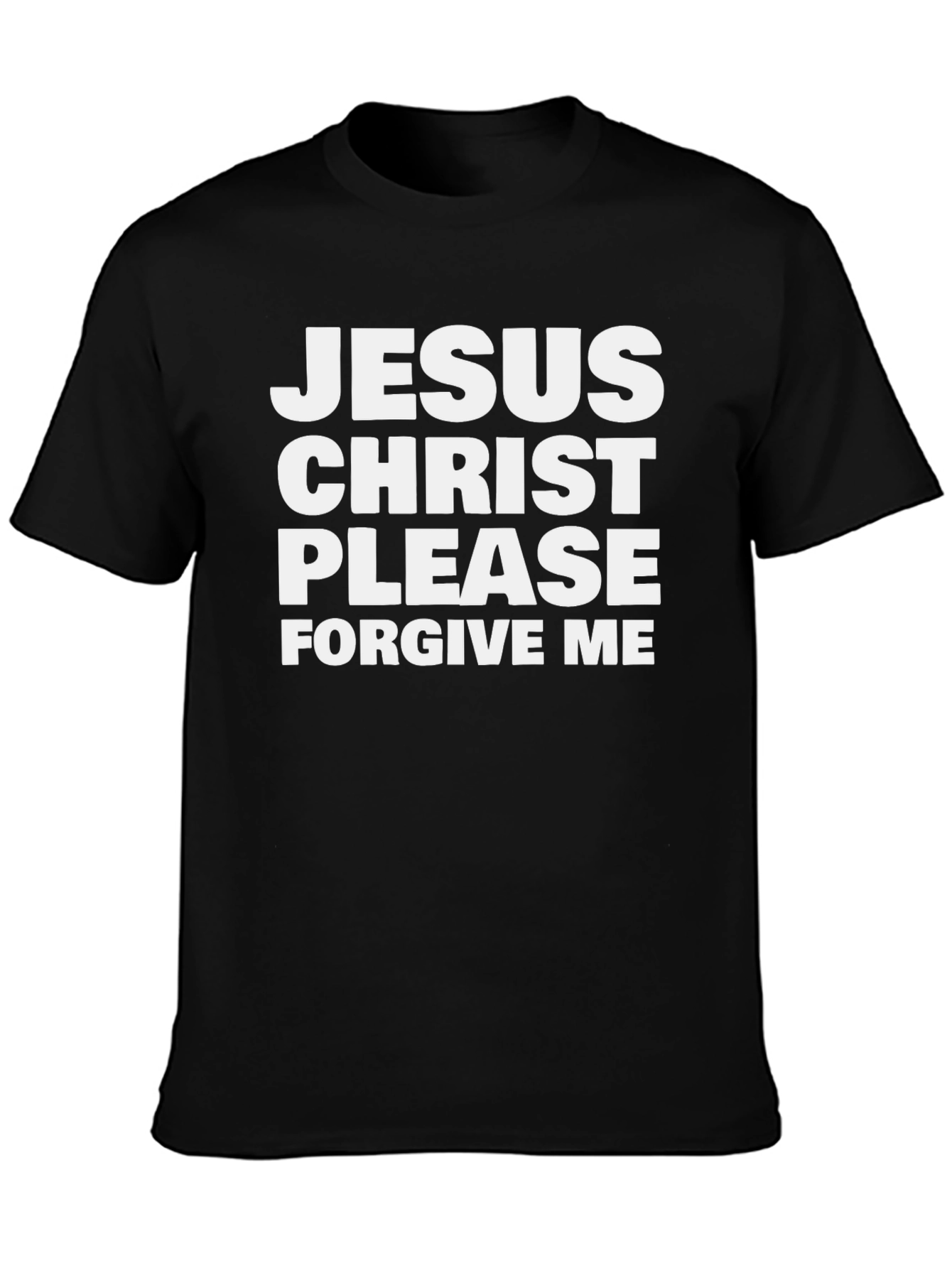 Jesus Christ Please Forgive Me T-Shirt