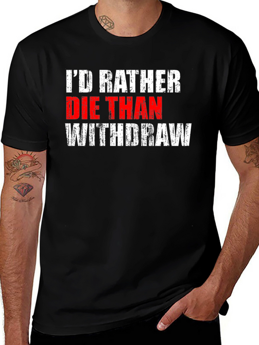Id Rather Die Than Withdraw T-Shirt