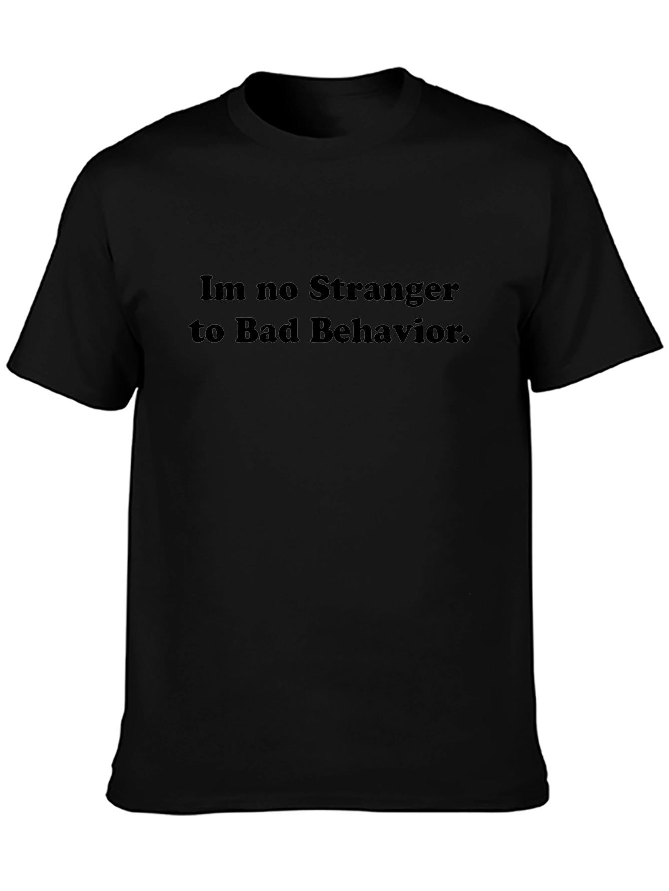 Im No Stranger to Bad Behavior Black T-Shirt