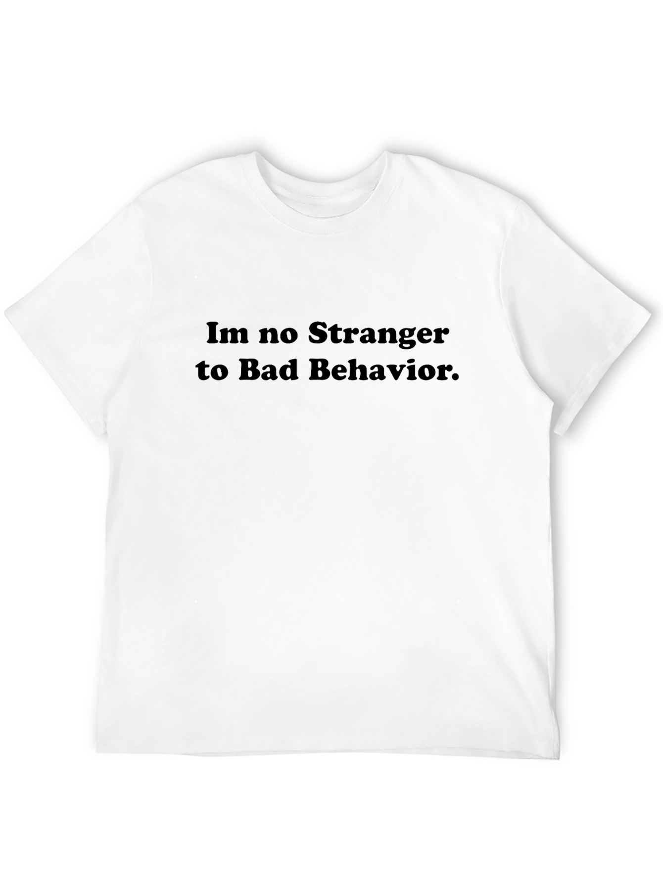 Im No Stranger to Bad Behavior Black T-Shirt