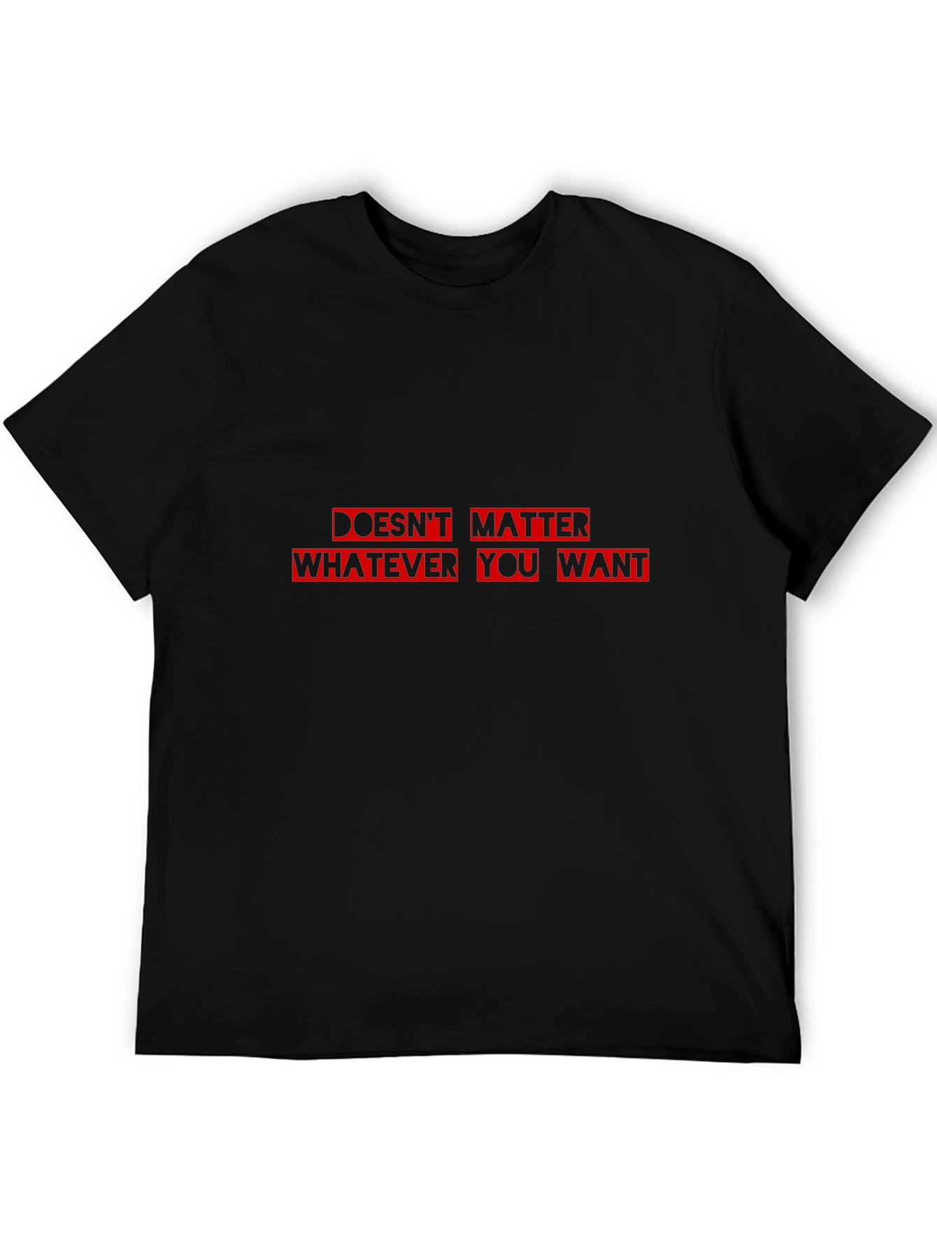 Doesnt Matter What You Want T-Shirt - Black Cotton