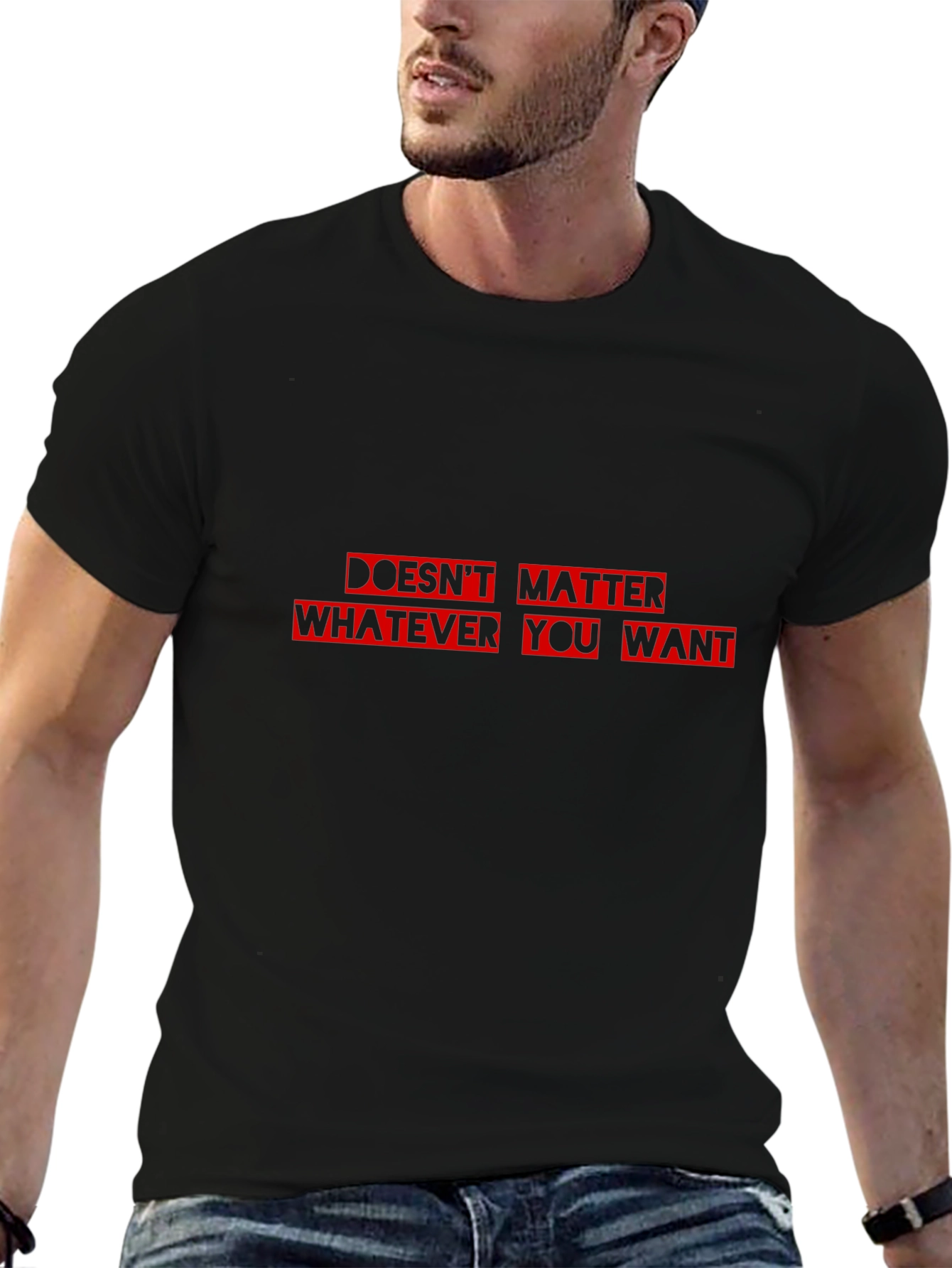 Doesnt Matter What You Want T-Shirt - Black Cotton