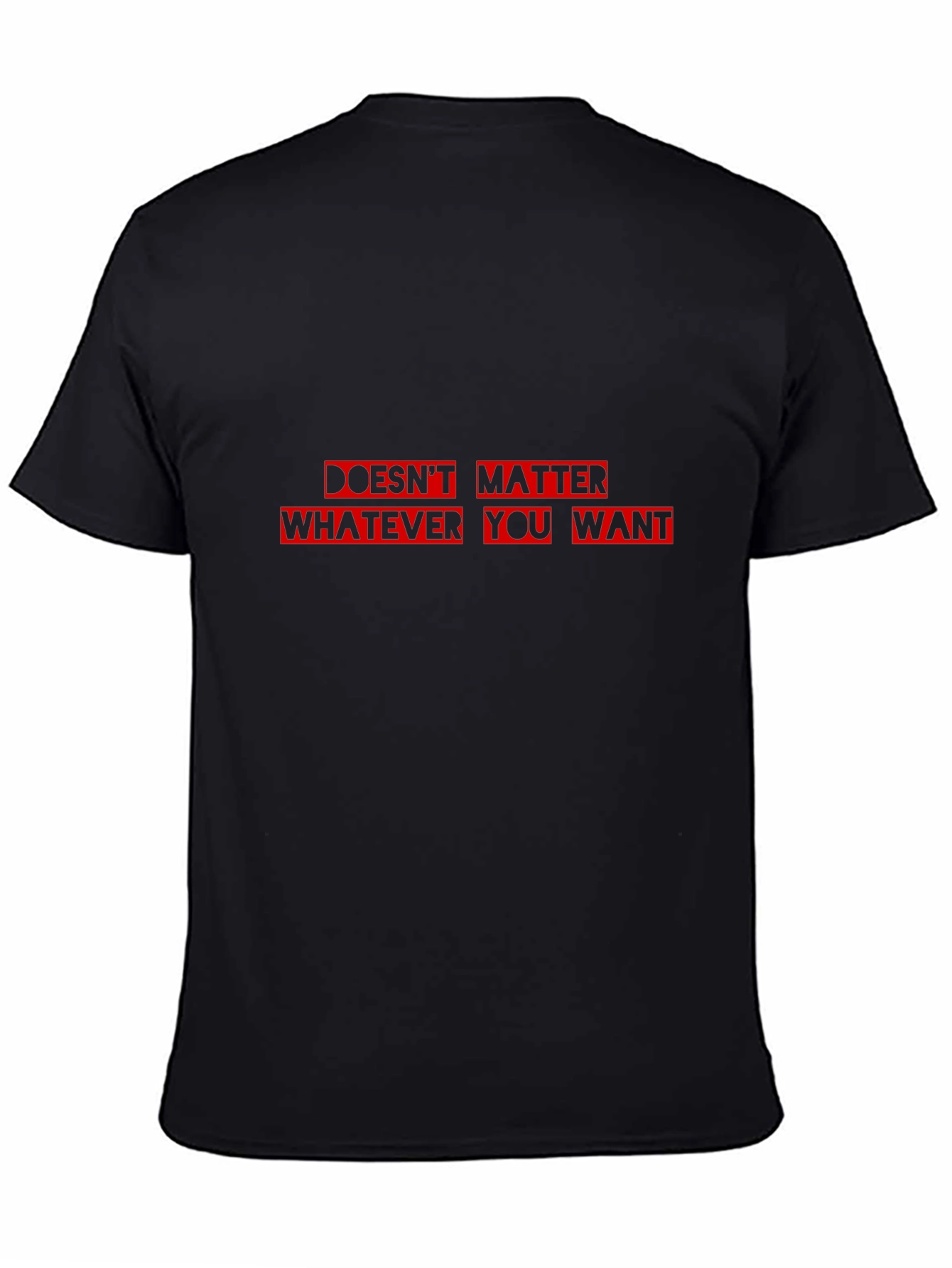 Doesnt Matter What You Want T-Shirt - Black Cotton