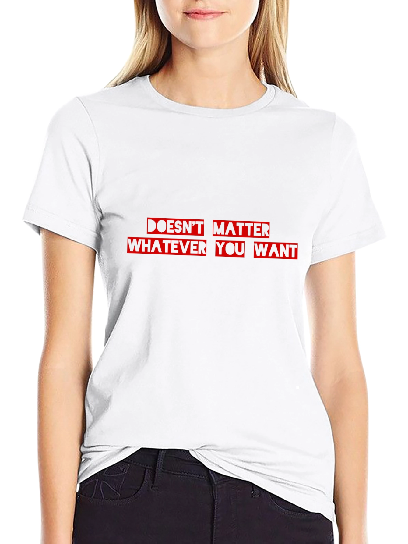 Doesnt Matter What You Want T-Shirt - Black Cotton