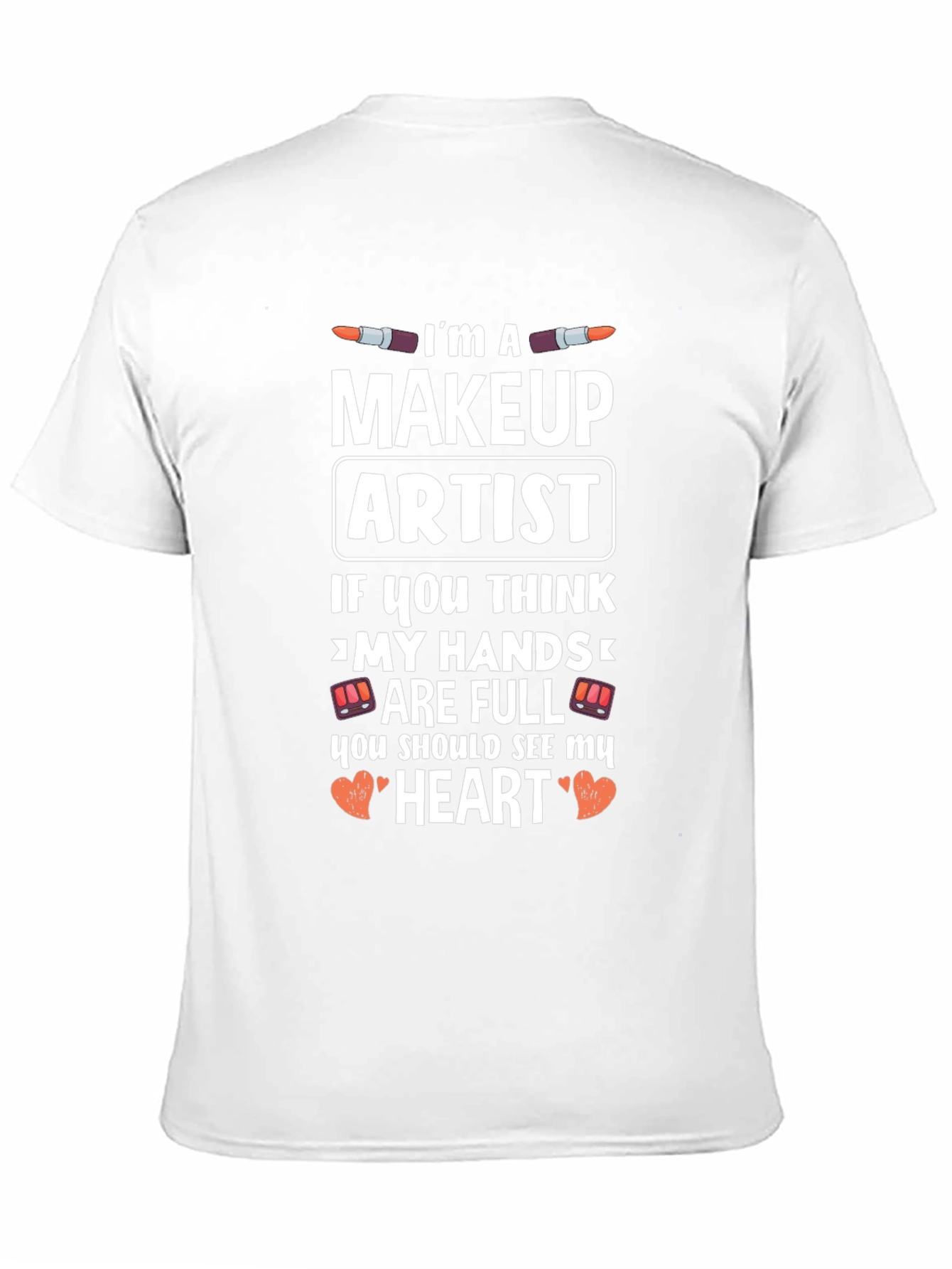 Makeup Artist T-Shirt - Full Hands Full Heart Design