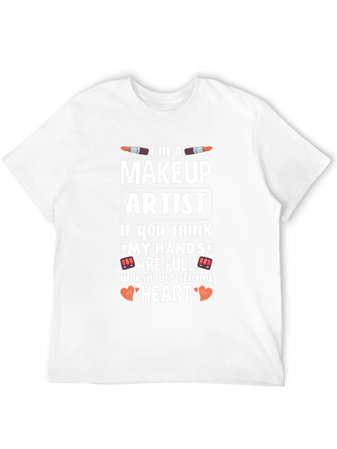 Makeup Artist T-Shirt - Full Hands Full Heart Design
