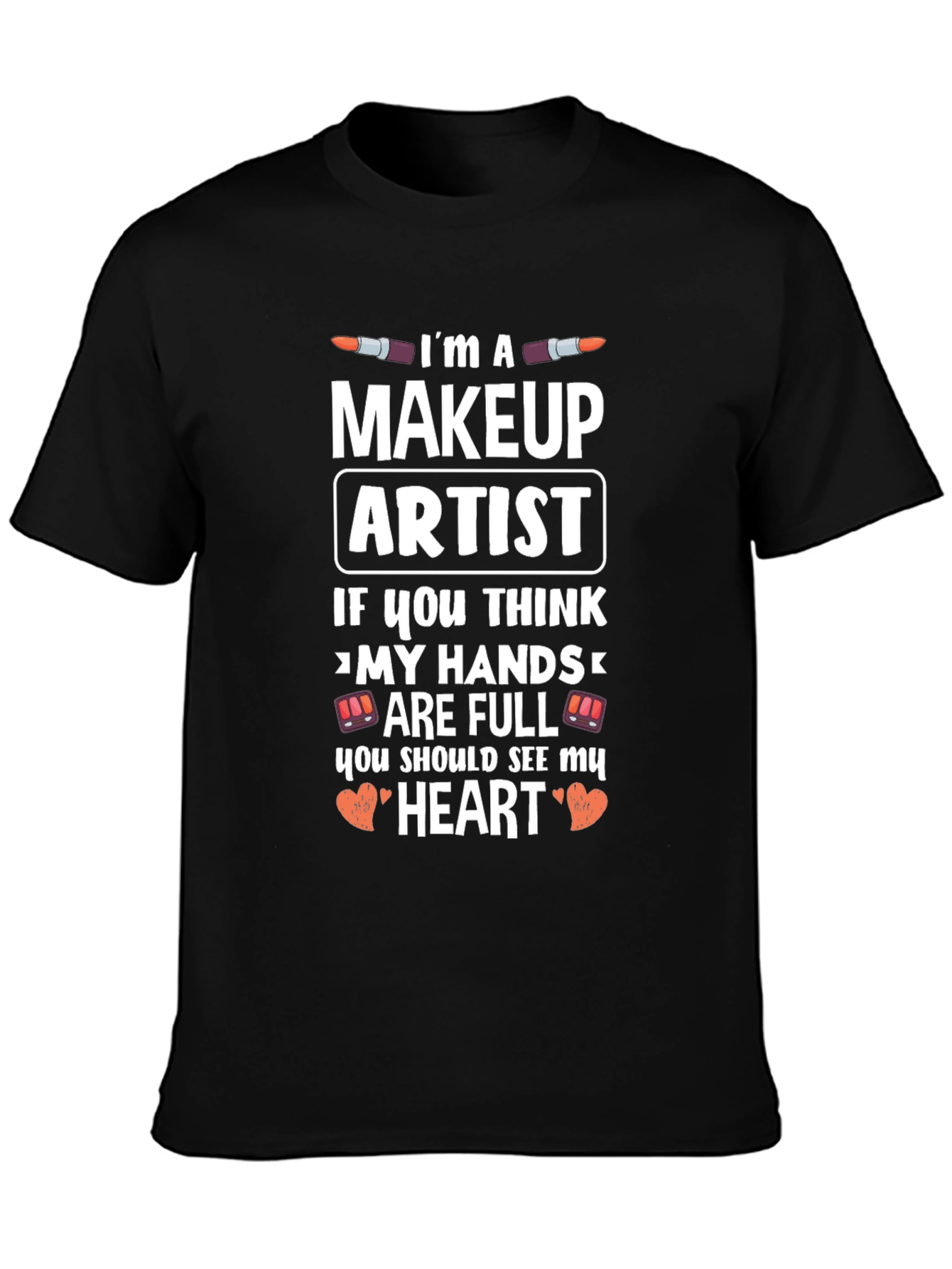 Makeup Artist T-Shirt - Full Hands Full Heart Design