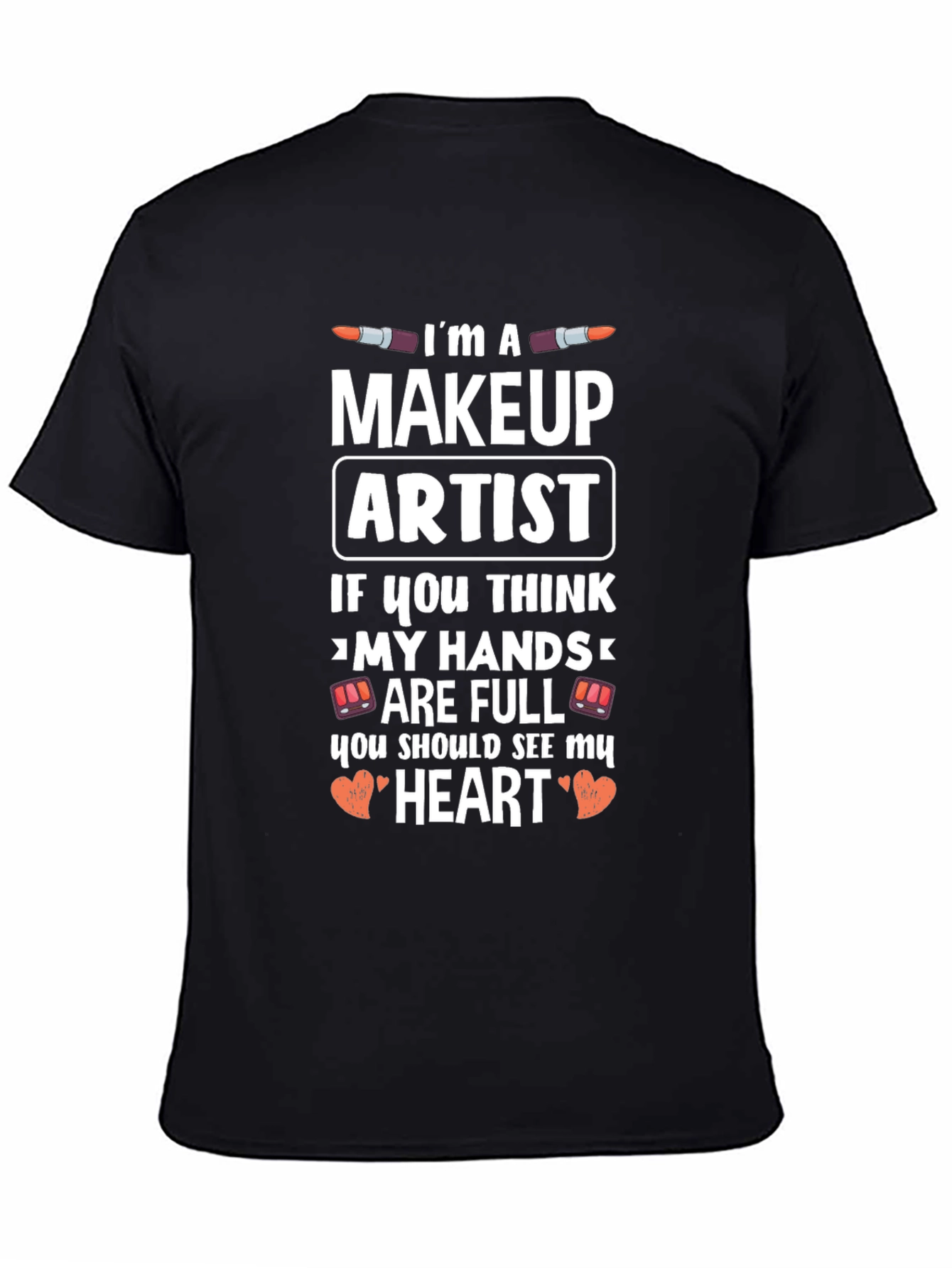 Makeup Artist T-Shirt - Full Hands Full Heart Design
