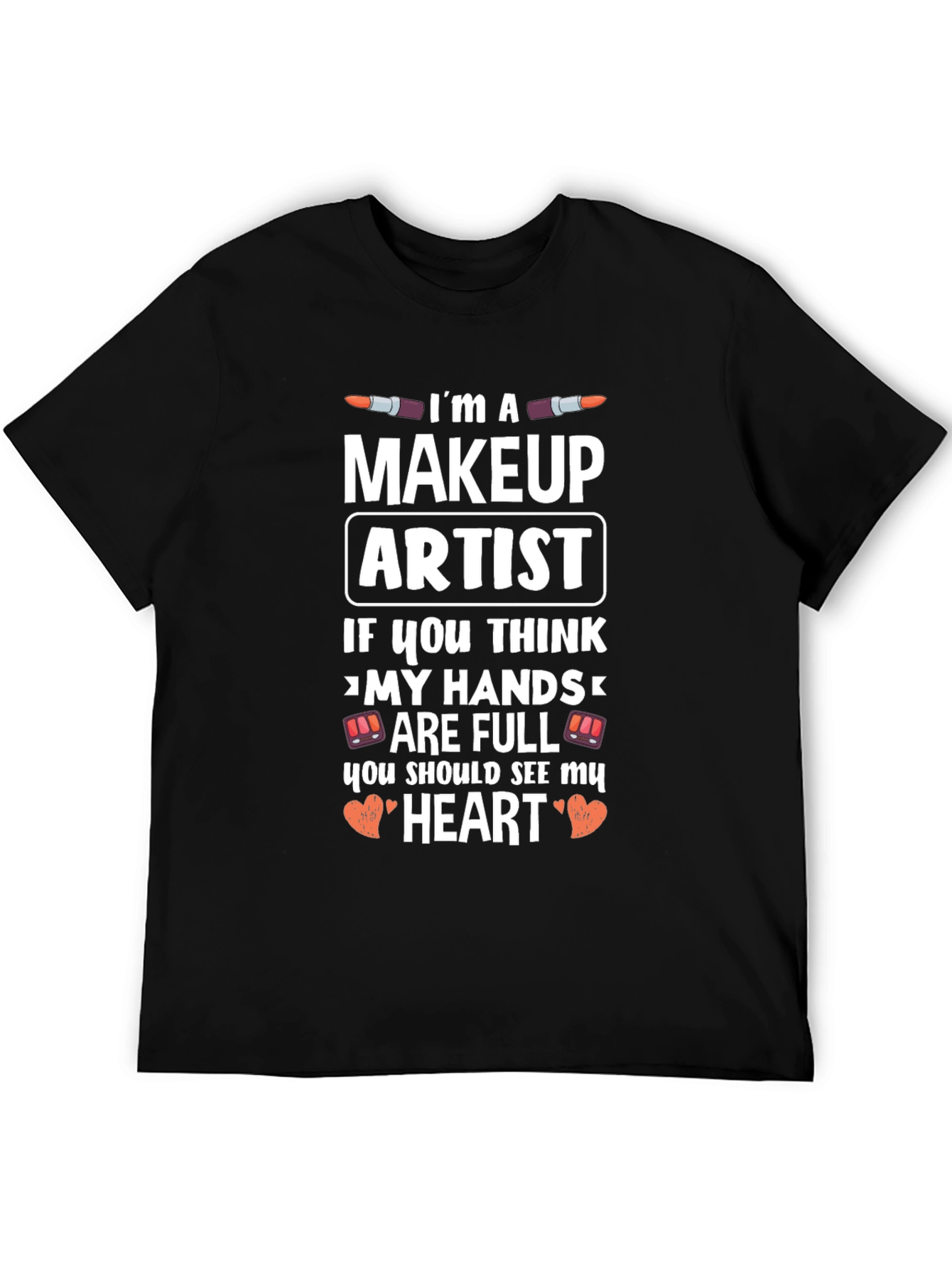 Makeup Artist T-Shirt - Full Hands Full Heart Design
